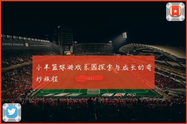 小羊篮球游戏乐园探索与成长的奇妙旅程